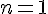 n=1